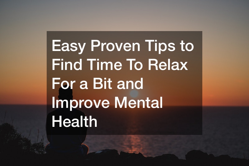 Easy Proven Tips to Find Time To Relax For a Bit and Improve Mental Health