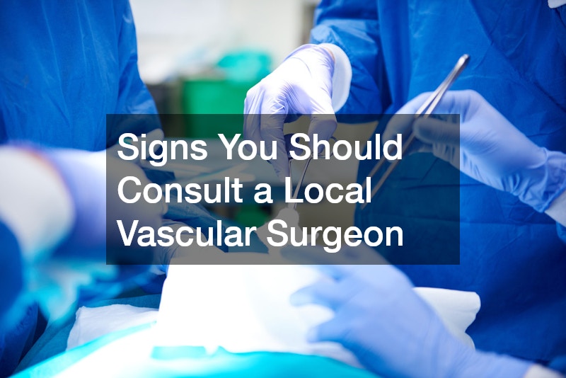Signs You Should Consult a Local Vascular Surgeon
